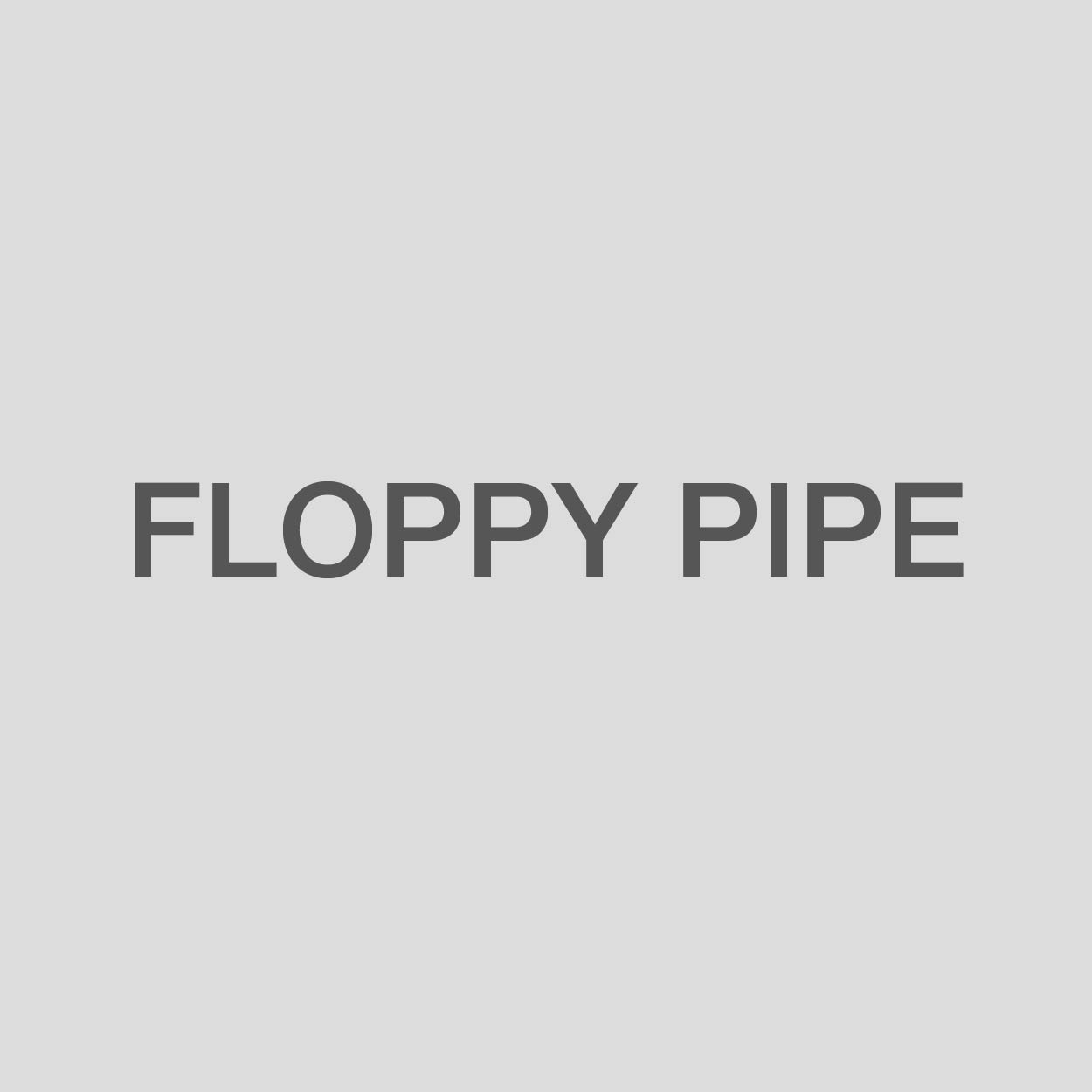 Floppy Pipe